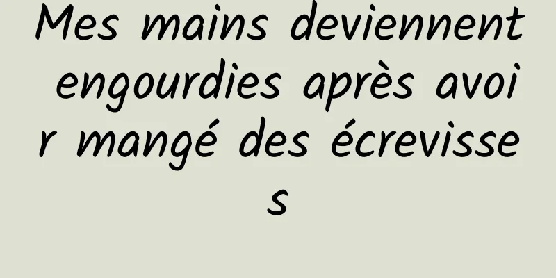 Mes mains deviennent engourdies après avoir mangé des écrevisses