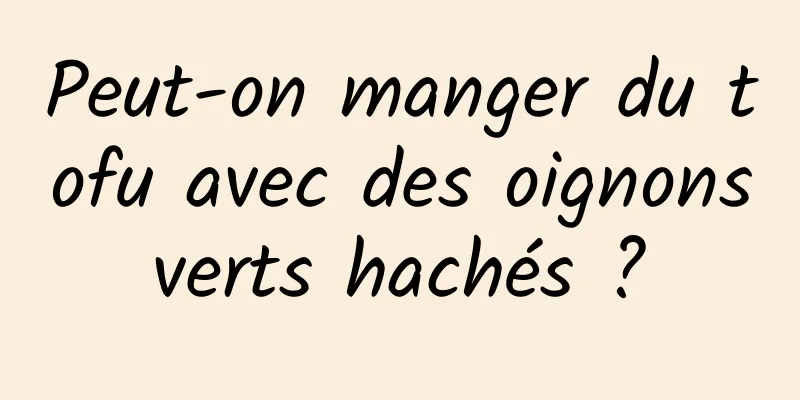 Peut-on manger du tofu avec des oignons verts hachés ? 