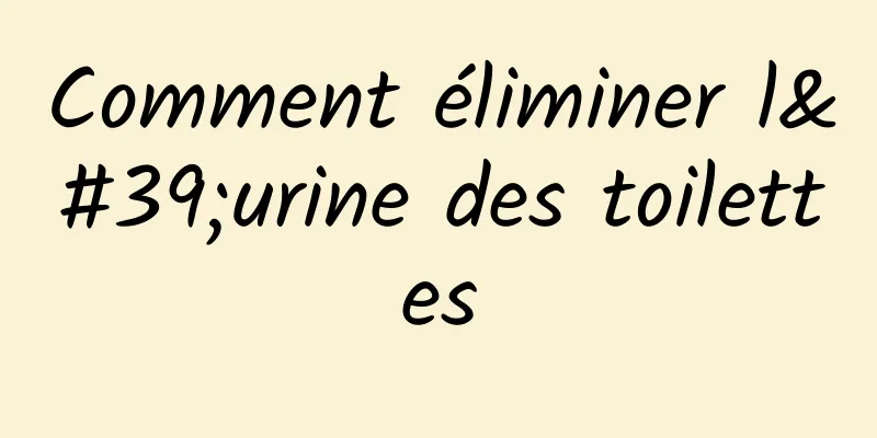 Comment éliminer l'urine des toilettes