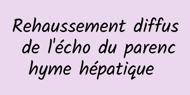 Rehaussement diffus de l'écho du parenchyme hépatique 