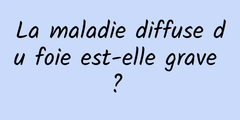 La maladie diffuse du foie est-elle grave ? 