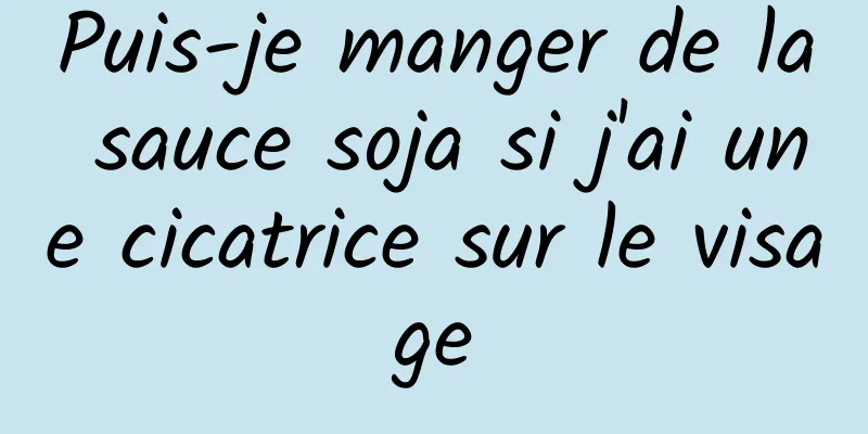 Puis-je manger de la sauce soja si j'ai une cicatrice sur le visage