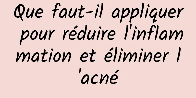 Que faut-il appliquer pour réduire l'inflammation et éliminer l'acné