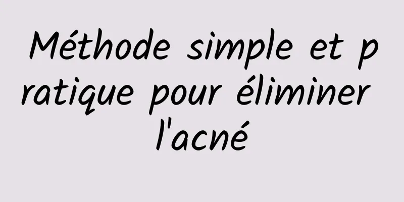 Méthode simple et pratique pour éliminer l'acné