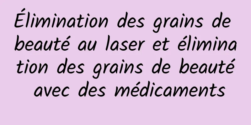 Élimination des grains de beauté au laser et élimination des grains de beauté avec des médicaments