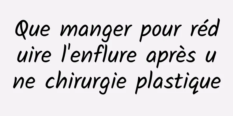 Que manger pour réduire l'enflure après une chirurgie plastique