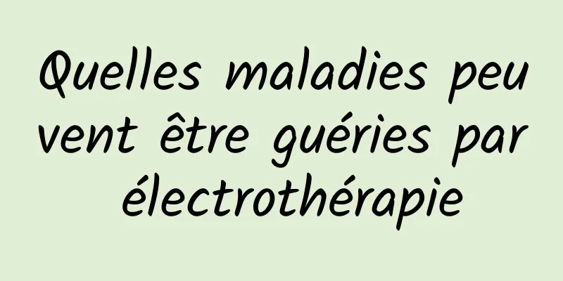 Quelles maladies peuvent être guéries par électrothérapie