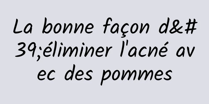 La bonne façon d'éliminer l'acné avec des pommes