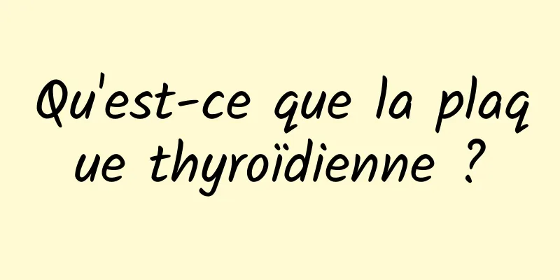 Qu'est-ce que la plaque thyroïdienne ?