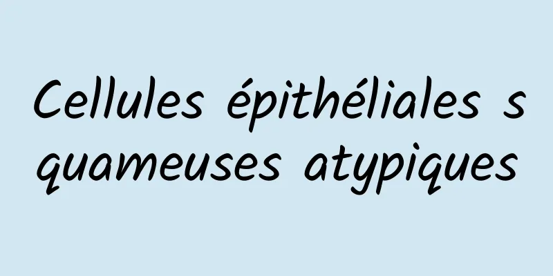 Cellules épithéliales squameuses atypiques