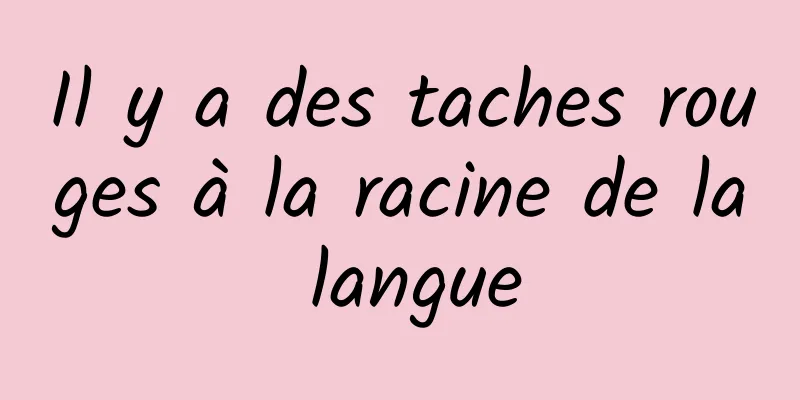 Il y a des taches rouges à la racine de la langue