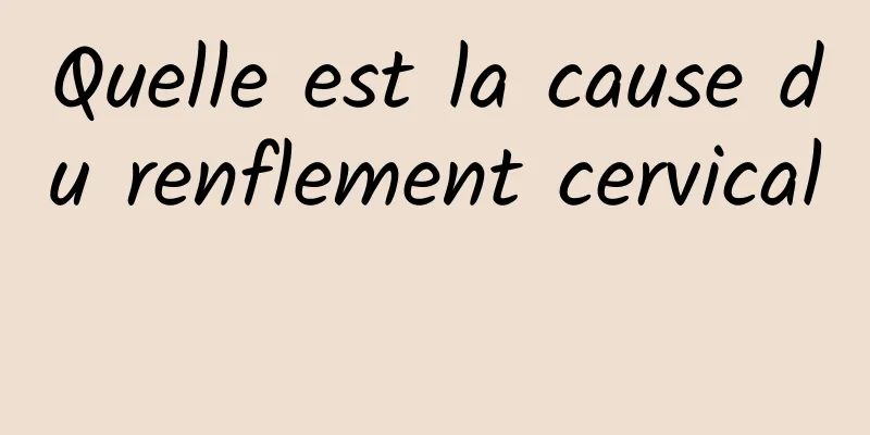 Quelle est la cause du renflement cervical 