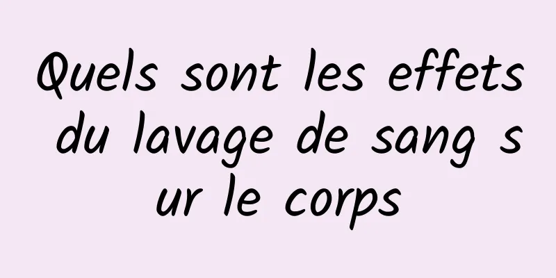 Quels sont les effets du lavage de sang sur le corps