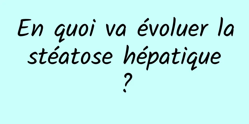 En quoi va évoluer la stéatose hépatique ?