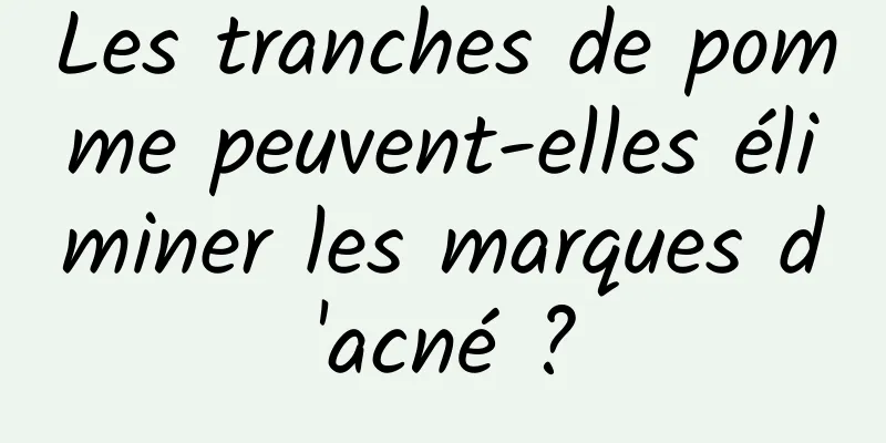 Les tranches de pomme peuvent-elles éliminer les marques d'acné ?