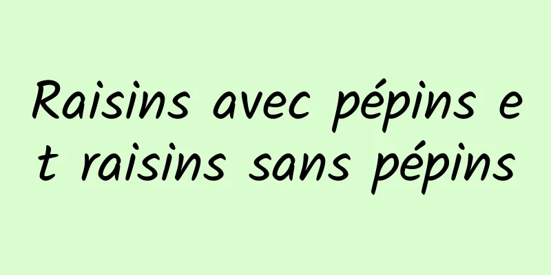 Raisins avec pépins et raisins sans pépins