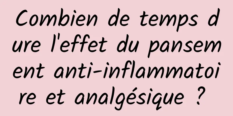 Combien de temps dure l'effet du pansement anti-inflammatoire et analgésique ? 