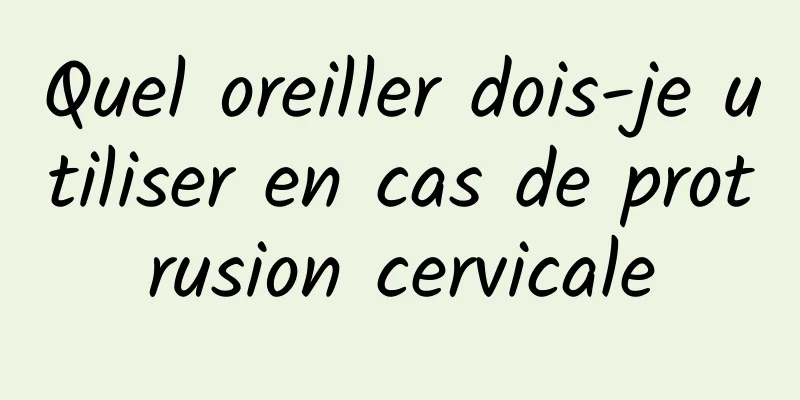 Quel oreiller dois-je utiliser en cas de protrusion cervicale