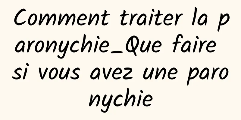 Comment traiter la paronychie_Que faire si vous avez une paronychie