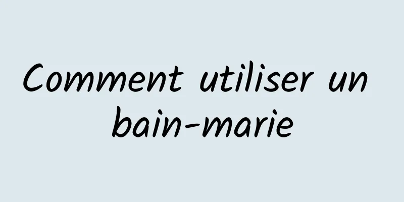 Comment utiliser un bain-marie