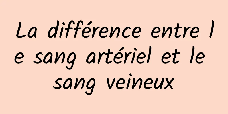 La différence entre le sang artériel et le sang veineux