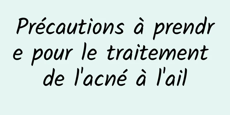 Précautions à prendre pour le traitement de l'acné à l'ail