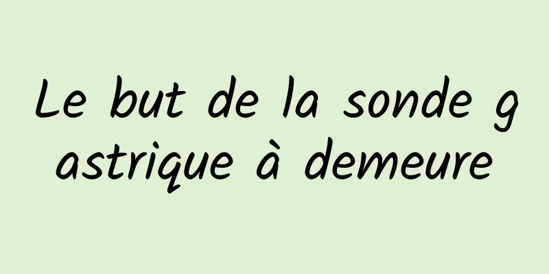 Le but de la sonde gastrique à demeure