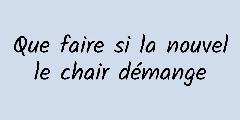 Que faire si la nouvelle chair démange