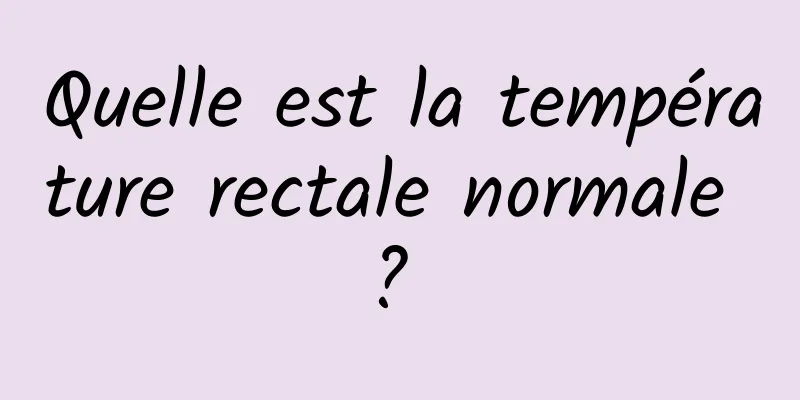 Quelle est la température rectale normale ? 