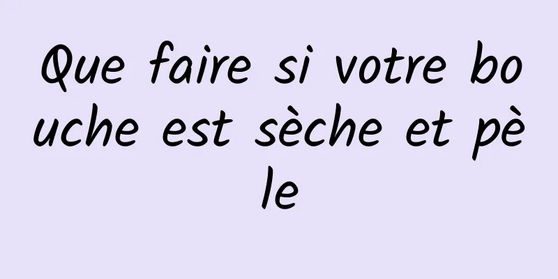 Que faire si votre bouche est sèche et pèle