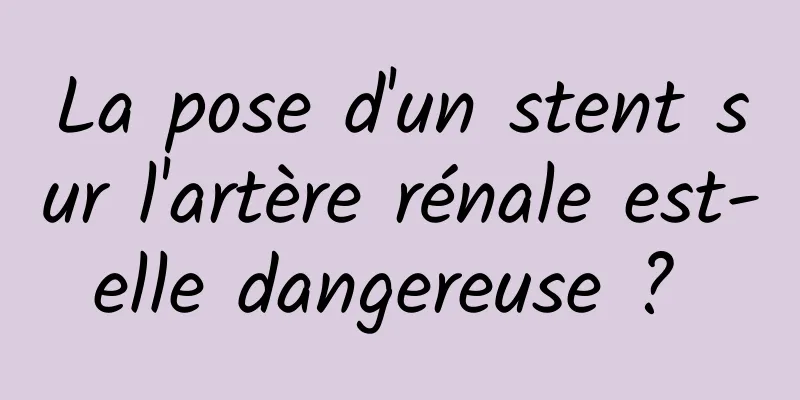 La pose d'un stent sur l'artère rénale est-elle dangereuse ? 