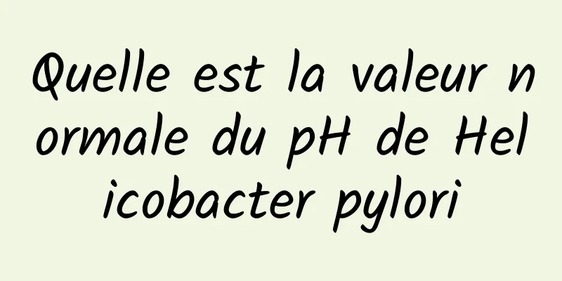 Quelle est la valeur normale du pH de Helicobacter pylori