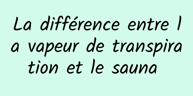 La différence entre la vapeur de transpiration et le sauna 