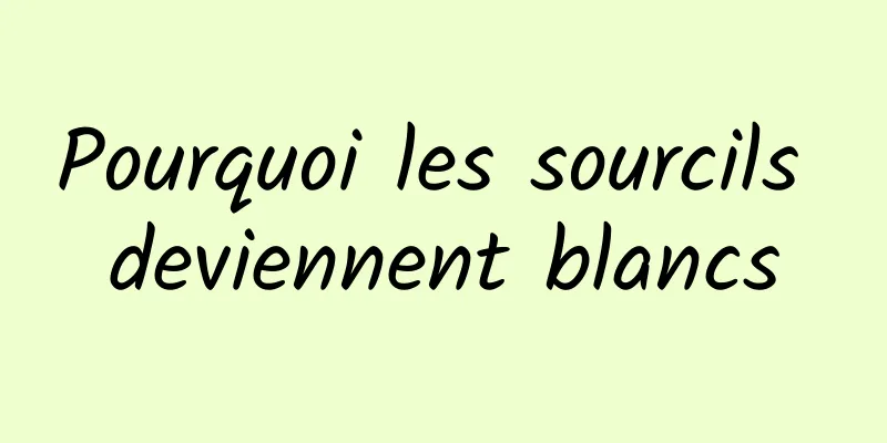 Pourquoi les sourcils deviennent blancs