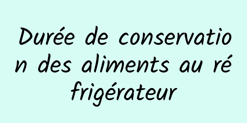 Durée de conservation des aliments au réfrigérateur