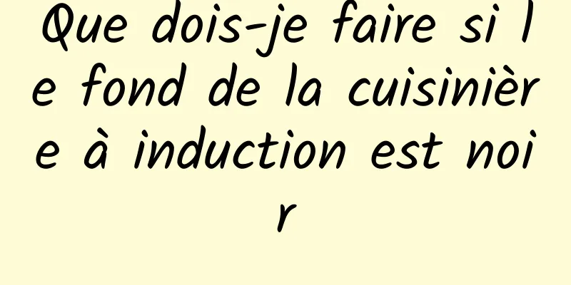 Que dois-je faire si le fond de la cuisinière à induction est noir