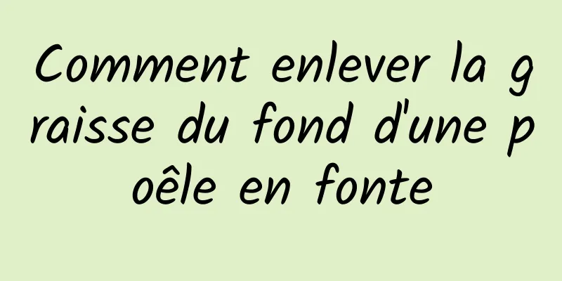 Comment enlever la graisse du fond d'une poêle en fonte