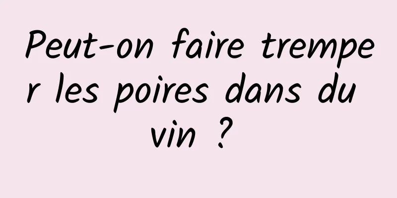 Peut-on faire tremper les poires dans du vin ? 