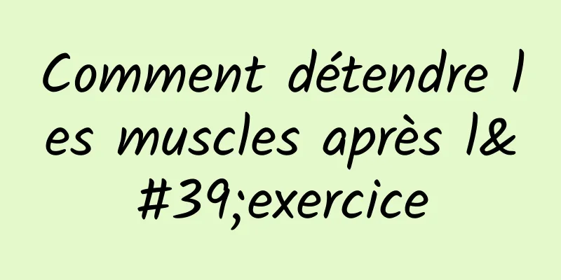 Comment détendre les muscles après l'exercice