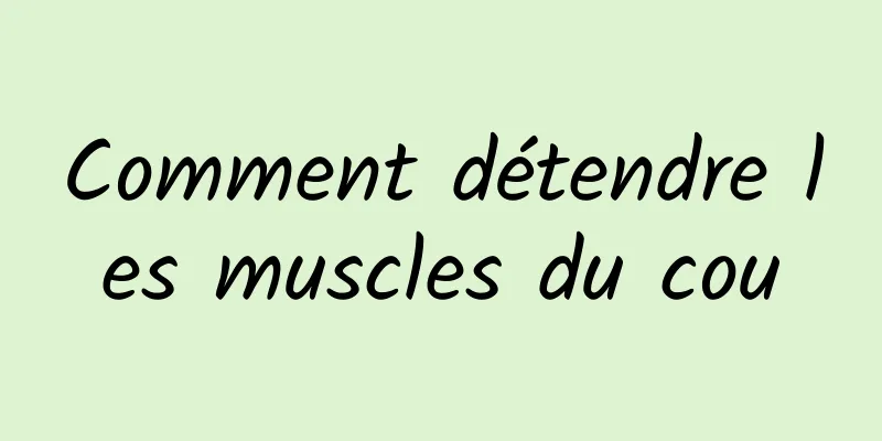 Comment détendre les muscles du cou