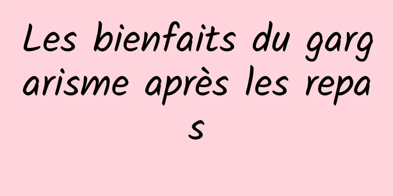 Les bienfaits du gargarisme après les repas