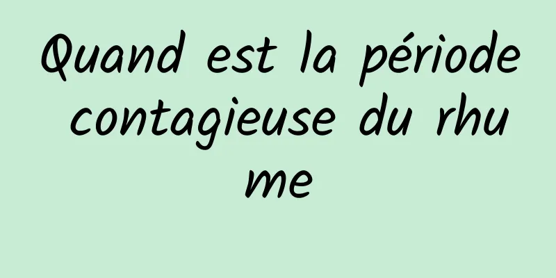 Quand est la période contagieuse du rhume