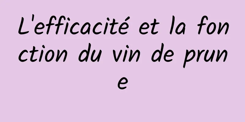 L'efficacité et la fonction du vin de prune