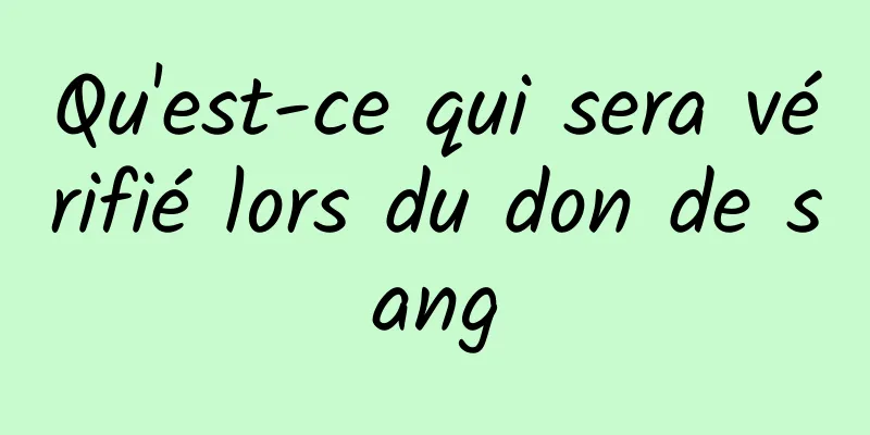 Qu'est-ce qui sera vérifié lors du don de sang