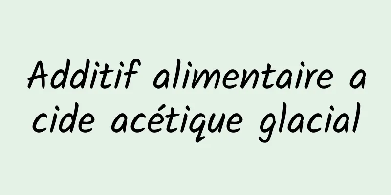 Additif alimentaire acide acétique glacial