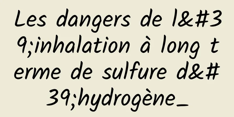 Les dangers de l'inhalation à long terme de sulfure d'hydrogène_