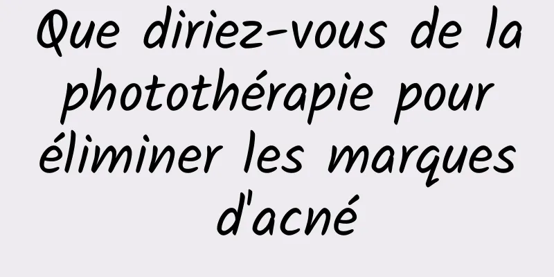 Que diriez-vous de la photothérapie pour éliminer les marques d'acné