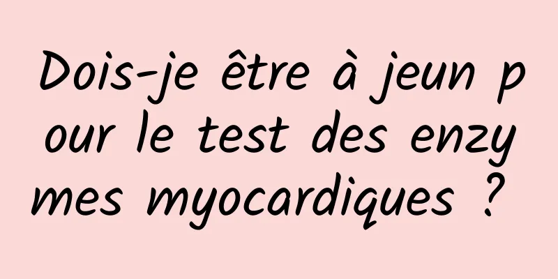 Dois-je être à jeun pour le test des enzymes myocardiques ? 