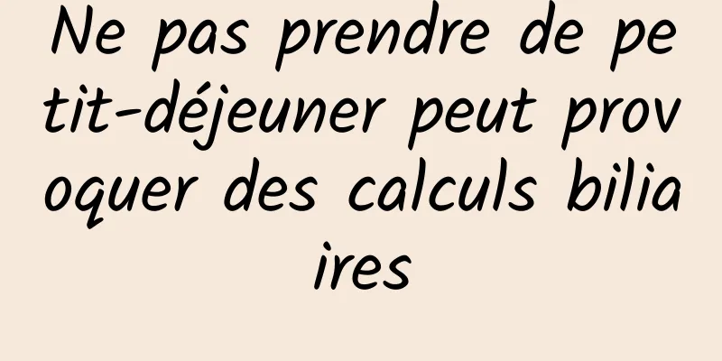 Ne pas prendre de petit-déjeuner peut provoquer des calculs biliaires