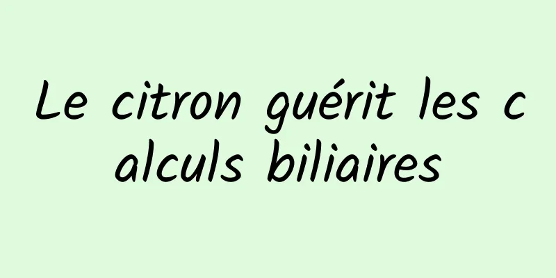 Le citron guérit les calculs biliaires